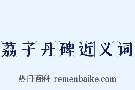 荔子丹碑近义词是什么意思的图片